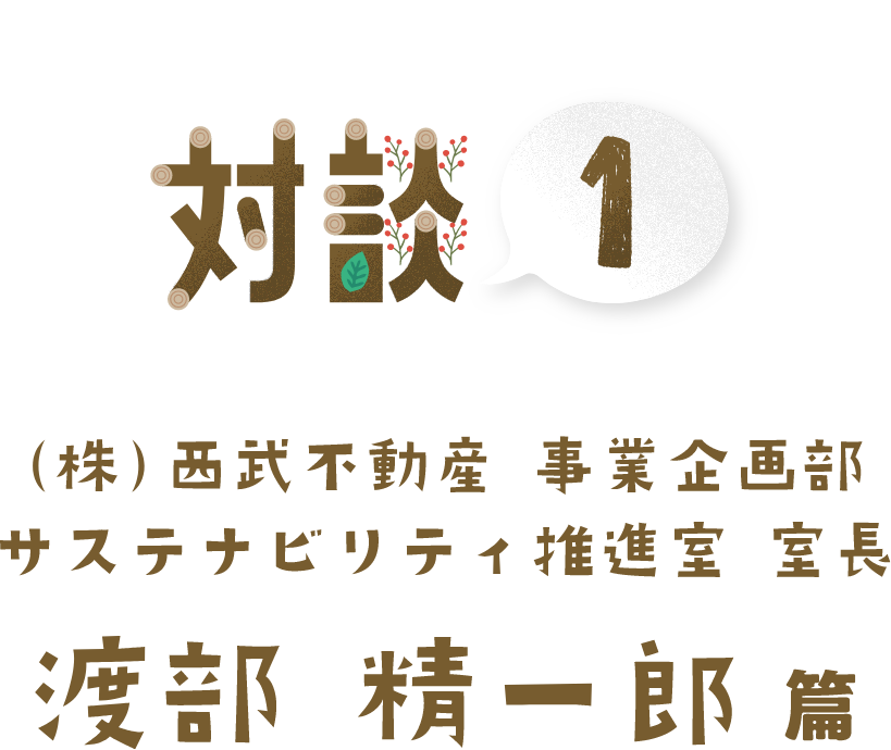 対談１（株）西武不動産 事業企画部サステナビリティ推進室 室長　渡部精一郎篇