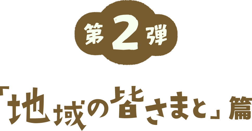 第2弾「地域の皆さまと」編