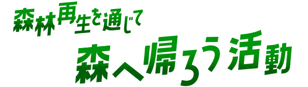 森林再生を通じて 森へ帰ろう活動