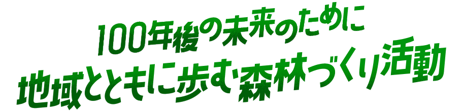 100年後の未来のために 地域とともに歩む森林づくり活動
